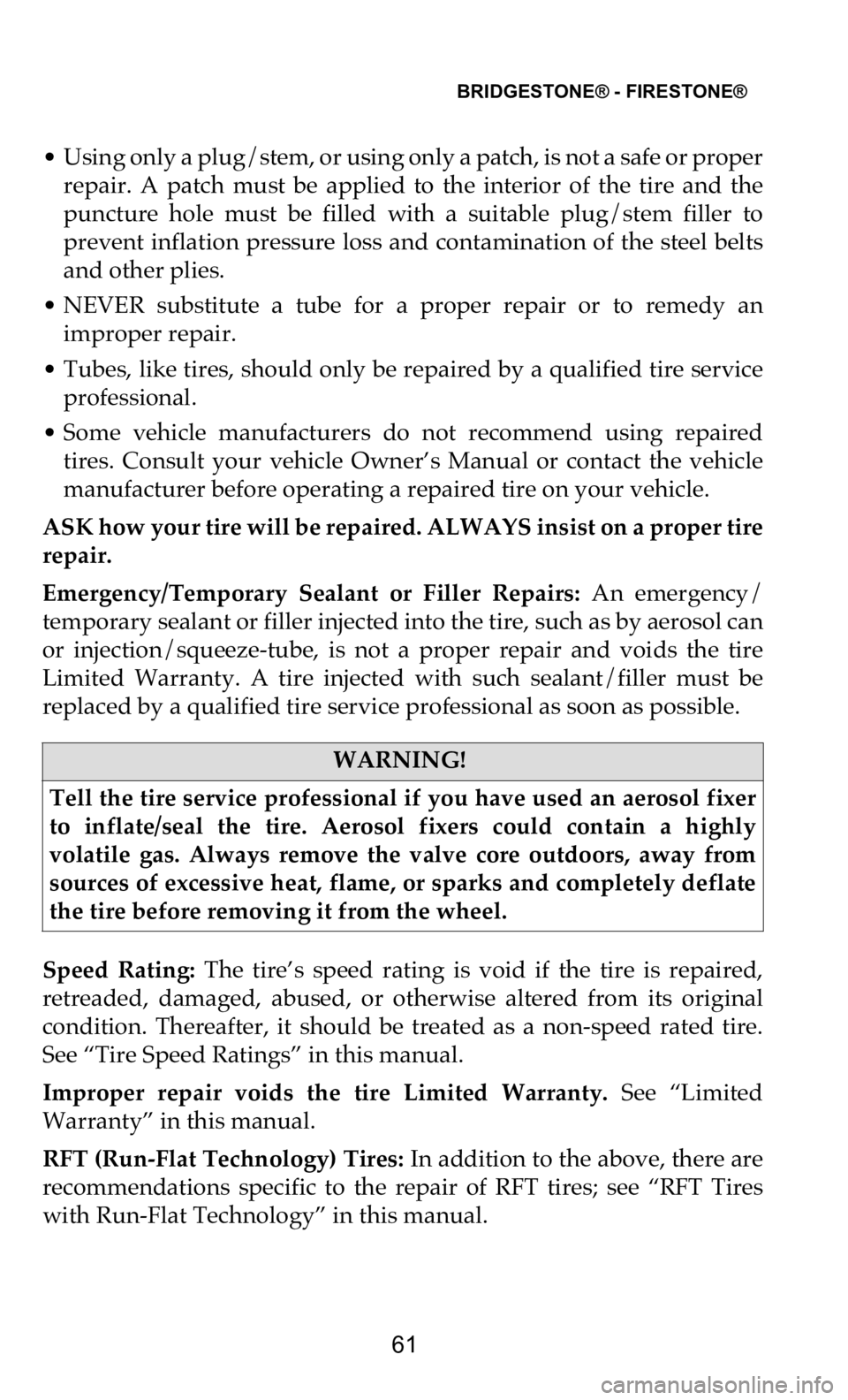 DODGE CHALLENGER 2021  Vehicle Warranty BRIDGESTONE® - FIRESTONE®   
61
• Using only a plug/stem, or using only a patch, is not a safe or proper  
repair.  A  patch  must  be  applied  to  the  interior  of  the  tire  and  the  
punctu