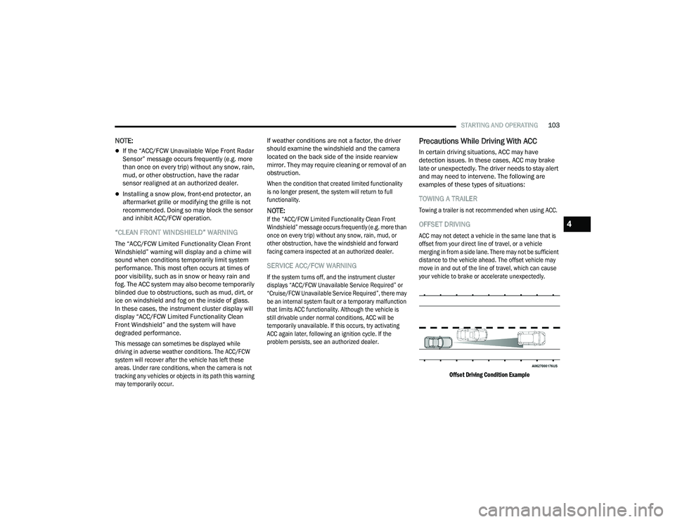 DODGE CHARGER 2021 Owners Manual
STARTING AND OPERATING103
NOTE:
If the “ACC/FCW Unavailable Wipe Front Radar
Sensor” message occurs frequently (e.g. more
than once on every trip) without any snow, rain,
mud, or other obst DODGE CHARGER 2021 Owners Manual
STARTING AND OPERATING103
NOTE:
If the “ACC/FCW Unavailable Wipe Front Radar
Sensor” message occurs frequently (e.g. more
than once on every trip) without any snow, rain,
mud, or other obst