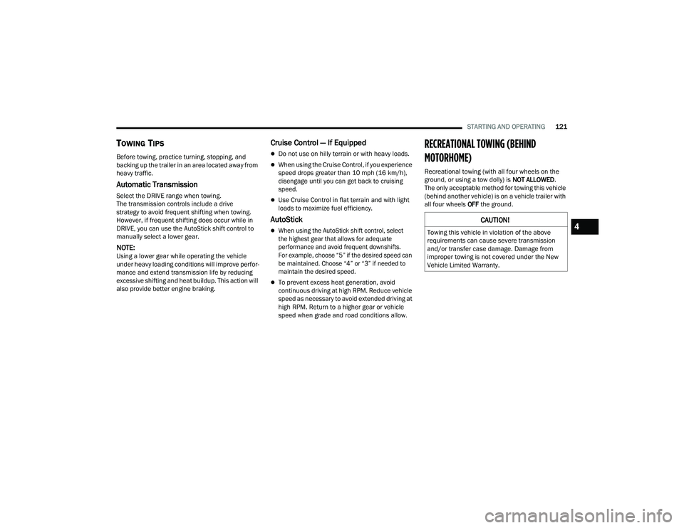 DODGE CHARGER 2021  Owners Manual 
STARTING AND OPERATING121
TOWING TIPS 
Before towing, practice turning, stopping, and 
backing up the trailer in an area located away from 
heavy traffic.
Automatic Transmission
Select the DRIVE rang