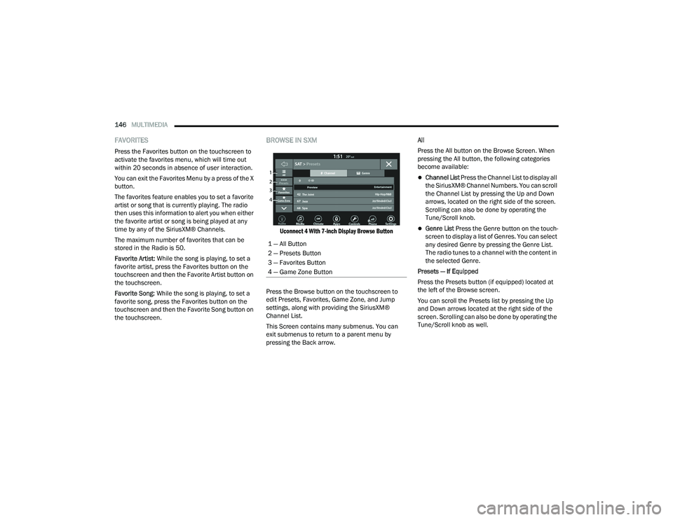 DODGE CHARGER 2021  Owners Manual 
146MULTIMEDIA  
FAVORITES 
Press the Favorites button on the touchscreen to 
activate the favorites menu, which will time out 
within 20 seconds in absence of user interaction.
You can exit the Favor