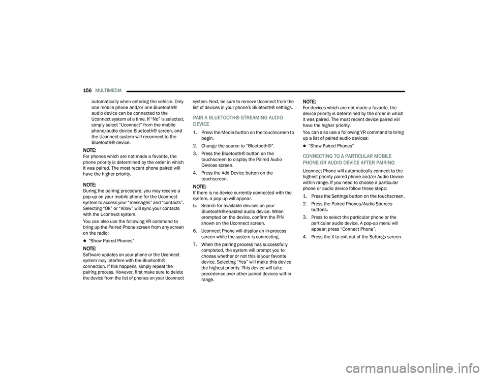 DODGE CHARGER 2021  Owners Manual 
156MULTIMEDIA  
automatically when entering the vehicle. Only 
one mobile phone and/or one Bluetooth® 
audio device can be connected to the 
Uconnect system at a time. If “No” is selected, 
simp