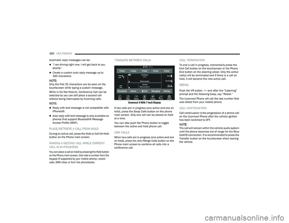 DODGE CHARGER 2021  Owners Manual 
160MULTIMEDIA  
Automatic reply messages can be:
“I am driving right now, I will get back to you 
shortly”.
Create a custom auto reply message up to
160 characters.
NOTE:Only the first 25 c