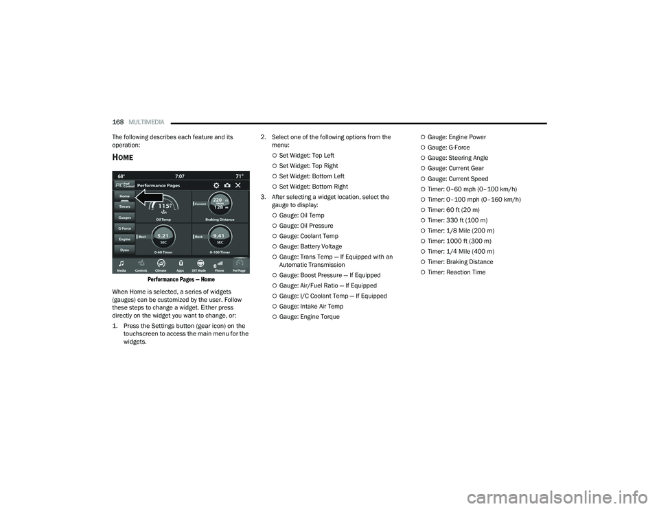 DODGE CHARGER 2021  Owners Manual 
168MULTIMEDIA  
The following describes each feature and its 
operation:
HOME

Performance Pages — Home

When Home is selected, a series of widgets 
(gauges) can be customized by the user. Follow 
