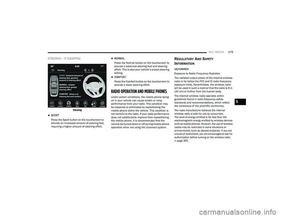 DODGE CHARGER 2021  Owners Manual 
MULTIMEDIA179
STEERING — IF EQUIPPED

Steering

SPORT 
Press the Sport button on the touchscreen to 
provide an increased amount of steering feel, 
requiring a higher amount of steering effort.
