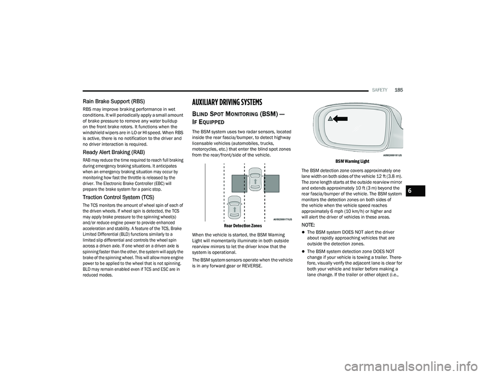 DODGE CHARGER 2021 User Guide
SAFETY185
Rain Brake Support (RBS)
RBS may improve braking performance in wet
conditions. It will periodically apply a small amount
of brake pressure to remove any water buildup
on the front brake DODGE CHARGER 2021 User Guide
SAFETY185
Rain Brake Support (RBS)
RBS may improve braking performance in wet
conditions. It will periodically apply a small amount
of brake pressure to remove any water buildup
on the front brake