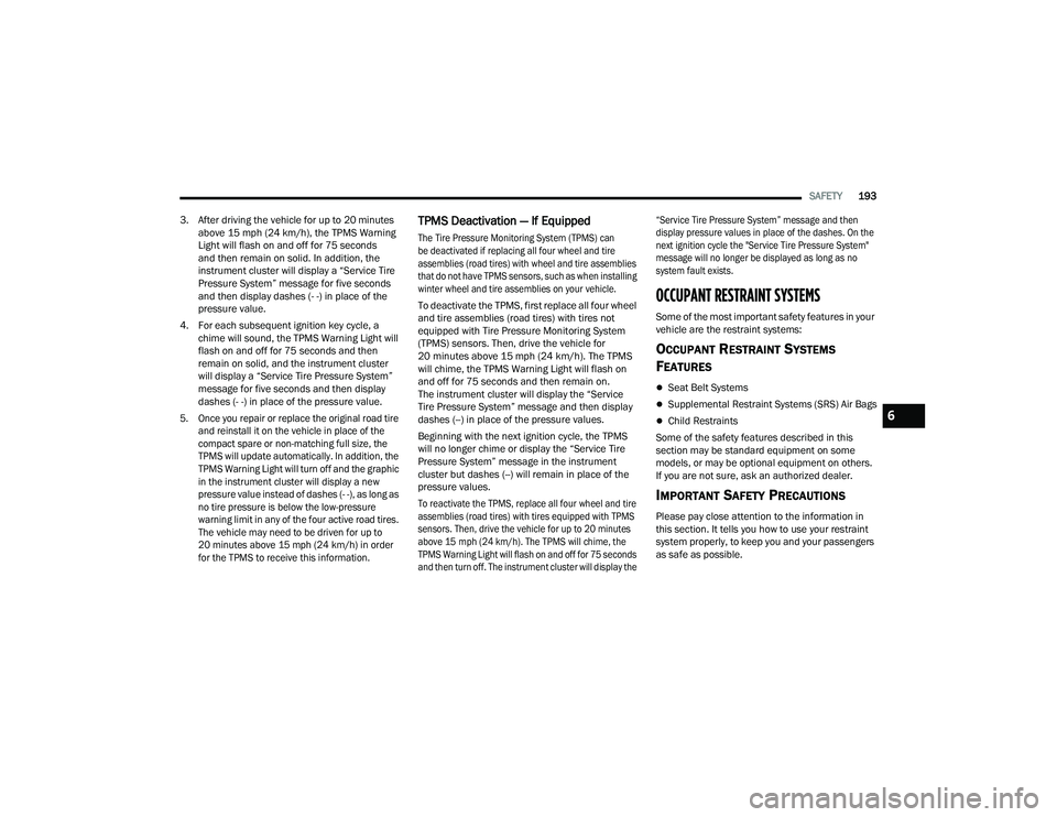 DODGE CHARGER 2021 User Guide
SAFETY193
3. After driving the vehicle for up to 20 minutes above 15 mph (24 km/h), the TPMS Warning
Light will flash on and off for 75 seconds
and then remain on solid. In addition, the
instrume DODGE CHARGER 2021 User Guide
SAFETY193
3. After driving the vehicle for up to 20 minutes above 15 mph (24 km/h), the TPMS Warning
Light will flash on and off for 75 seconds
and then remain on solid. In addition, the
instrume
