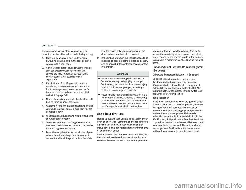 DODGE CHARGER 2021  Owners Manual 
194SAFETY  
Here are some simple steps you can take to 
minimize the risk of harm from a deploying air bag:

1. Children 12 years old and under should  always ride buckled up in the rear seat of a 
v