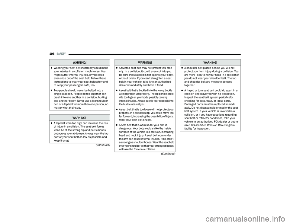 DODGE CHARGER 2021  Owners Manual 
196SAFETY  
(Continued)
(Continued)
Wearing your seat belt incorrectly could make 
your injuries in a collision much worse. You 
might suffer internal injuries, or you could 
even slide out of the