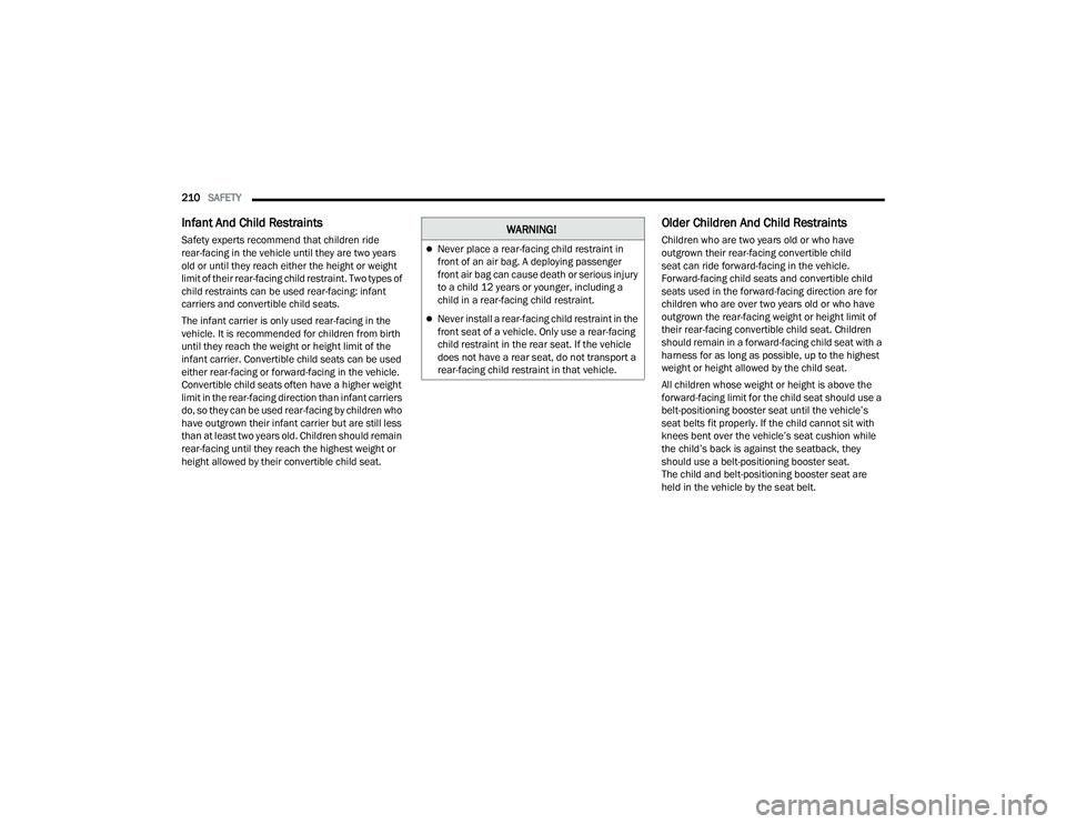 DODGE CHARGER 2021  Owners Manual 
210SAFETY  
Infant And Child Restraints
Safety experts recommend that children ride 
rear-facing in the vehicle until they are two years 
old or until they reach either the height or weight 
limit of