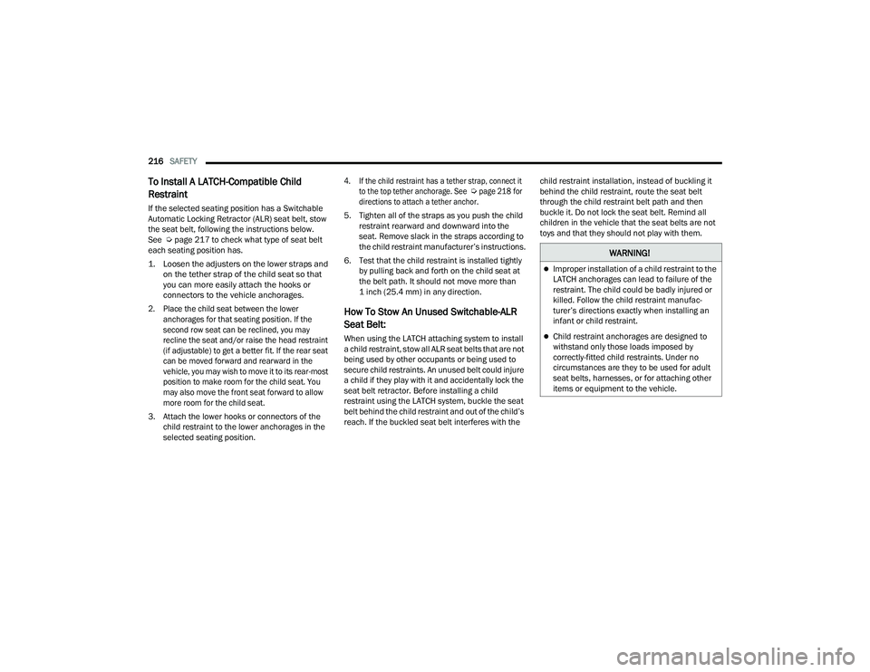 DODGE CHARGER 2021  Owners Manual 
216SAFETY  
To Install A LATCH-Compatible Child 
Restraint
If the selected seating position has a Switchable 
Automatic Locking Retractor (ALR) seat belt, stow 
the seat belt, following the instructi