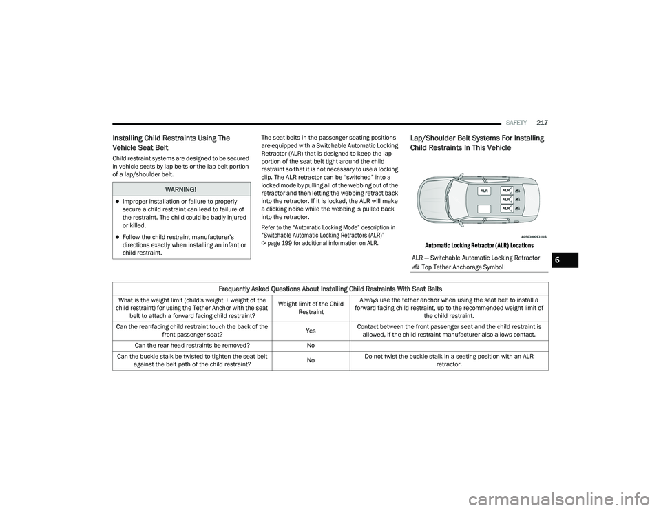 DODGE CHARGER 2021  Owners Manual 
SAFETY217
Installing Child Restraints Using The 
Vehicle Seat Belt
Child restraint systems are designed to be secured 
in vehicle seats by lap belts or the lap belt portion 
of a lap/shoulder belt. T