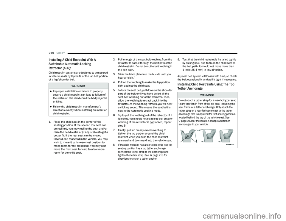 DODGE CHARGER 2021  Owners Manual 
218SAFETY  
Installing A Child Restraint With A 
Switchable Automatic Locking 
Retractor (ALR): 
Child restraint systems are designed to be secured 
in vehicle seats by lap belts or the lap belt port