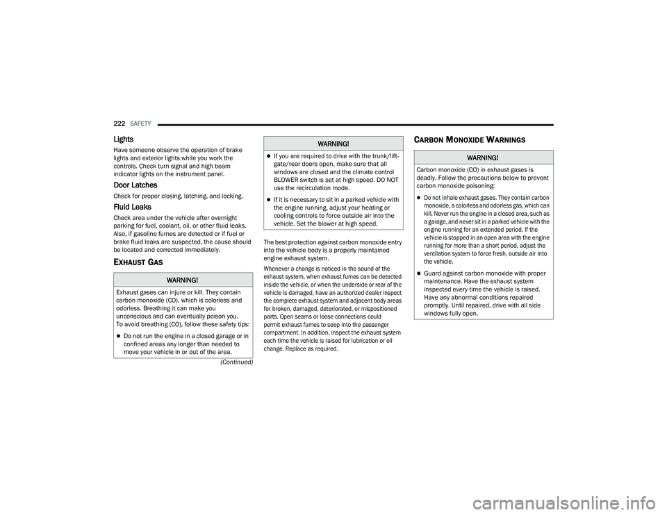 DODGE CHARGER 2021  Owners Manual 
222SAFETY  
(Continued)
Lights     
Have someone observe the operation of brake 
lights and exterior lights while you work the 
controls. Check turn signal and high beam 
indicator lights on the inst