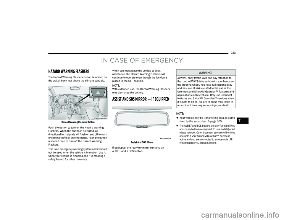 DODGE CHARGER 2021  Owners Manual 
223
IN CASE OF EMERGENCY
HAZARD WARNING FLASHERS   
The Hazard Warning Flashers button is located on 
the switch bank just above the climate controls.
Hazard Warning Flashers Button

Push the button 