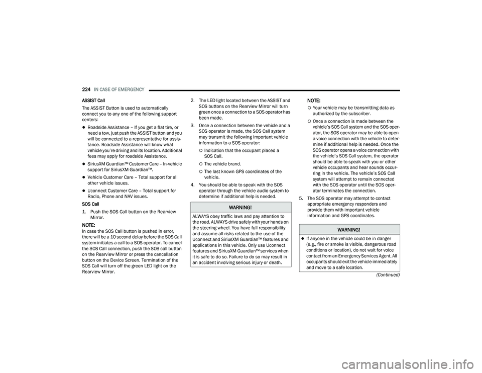 DODGE CHARGER 2021  Owners Manual 
224IN CASE OF EMERGENCY  
(Continued)
ASSIST Call
The ASSIST Button is used to automatically 
connect you to any one of the following support 
centers:
Roadside Assistance – If you get a flat ti