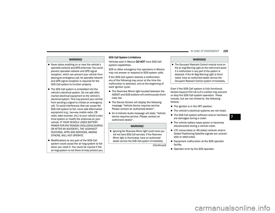 DODGE CHARGER 2021  Owners Manual 
IN CASE OF EMERGENCY225
(Continued)
SOS Call System Limitations
Vehicles sold in Mexico 
DO NOT have SOS Call 
system capabilities.
SOS or other emergency line operators in Mexico 
may not answer or 
