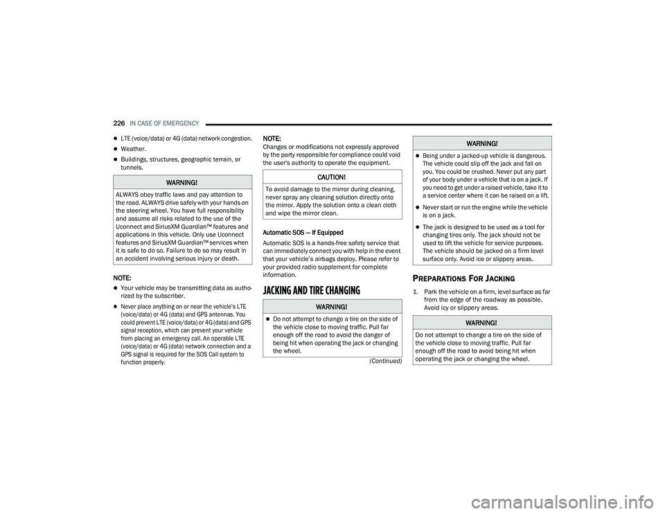 DODGE CHARGER 2021  Owners Manual 
226IN CASE OF EMERGENCY  
(Continued)

LTE (voice/data) or 4G (data) network congestion.

Weather.
Buildings, structures, geographic terrain, or 
tunnels.
NOTE:
Your vehicle may be transm