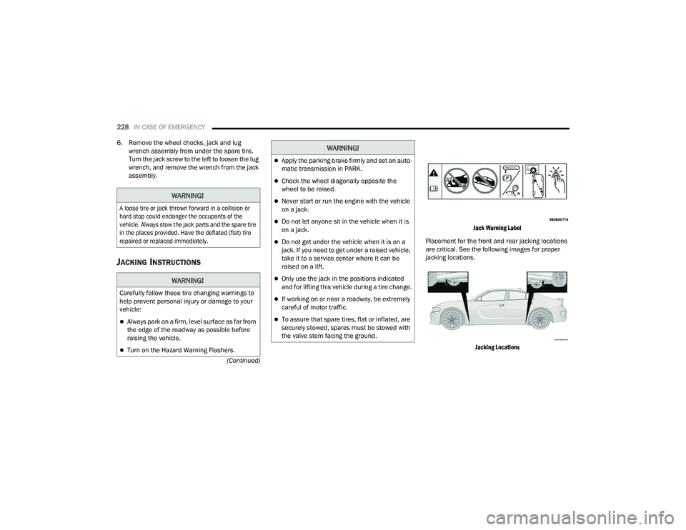 DODGE CHARGER 2021  Owners Manual 
228IN CASE OF EMERGENCY  
(Continued)
6. Remove the wheel chocks, jack and lug 
wrench assembly from under the spare tire. 
Turn the jack screw to the left to loosen the lug 
wrench, and remove the w