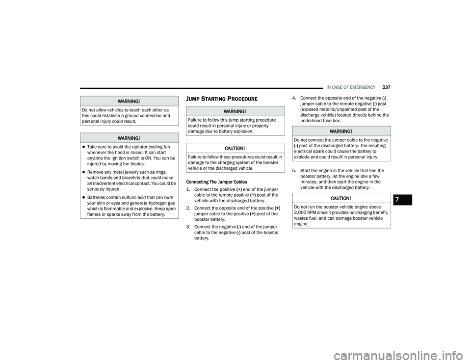 DODGE CHARGER 2021  Owners Manual 
IN CASE OF EMERGENCY237
JUMP STARTING PROCEDURE
Connecting The Jumper Cables

1. Connect the positive 
(+) end of the jumper 
cable to the remote positive  (+)
 post of the 
vehicle with the discharg