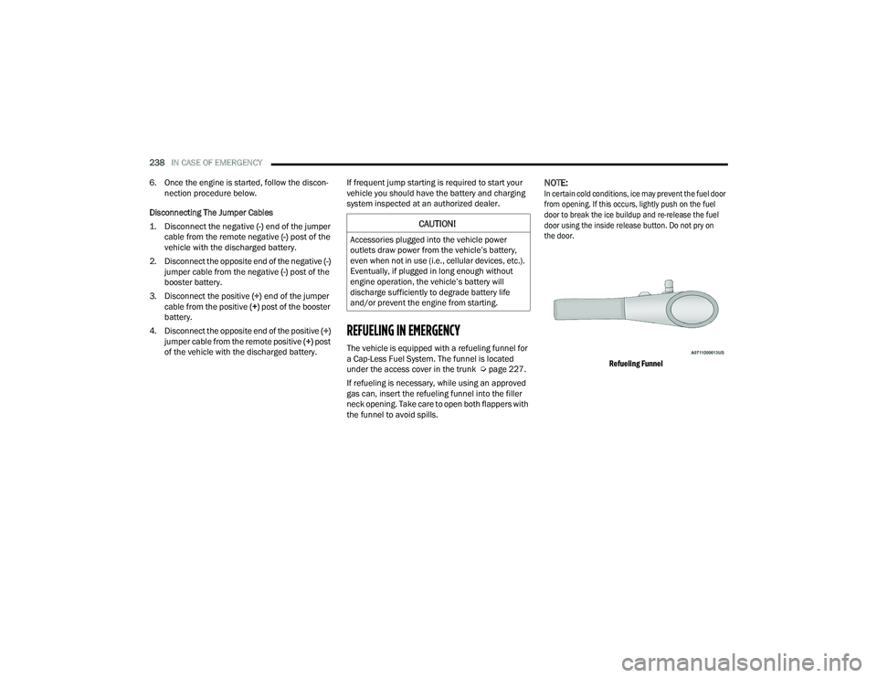 DODGE CHARGER 2021  Owners Manual 
238IN CASE OF EMERGENCY  
6. Once the engine is started, follow the discon -
nection procedure below.
Disconnecting The Jumper Cables

1. Disconnect the negative 
 (-) end of the jumper 
cable from t