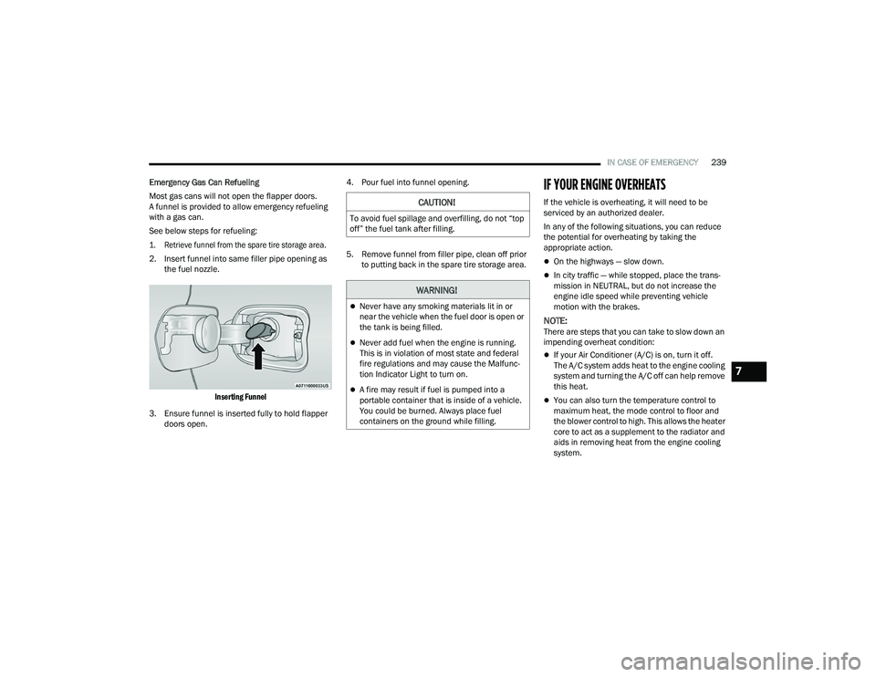 DODGE CHARGER 2021  Owners Manual 
IN CASE OF EMERGENCY239
Emergency Gas Can Refueling
Most gas cans will not open the flapper doors. 
A funnel is provided to allow emergency refueling 
with a gas can.
See below steps for refueling:

