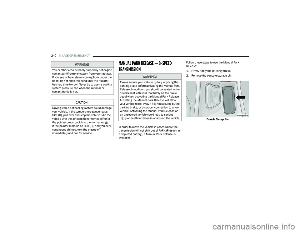 DODGE CHARGER 2021  Owners Manual 
240IN CASE OF EMERGENCY  
MANUAL PARK RELEASE — 8-SPEED 
TRANSMISSION
In order to move the vehicle in cases where the 
transmission will not shift out of PARK (P) (such as 
a depleted battery), a M