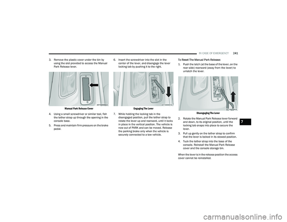 DODGE CHARGER 2021  Owners Manual 
IN CASE OF EMERGENCY241
3. Remove the plastic cover under the bin by  using the slot provided to access the Manual 
Park Release lever.

Manual Park Release Cover

4. Using a small screwdriver or sim