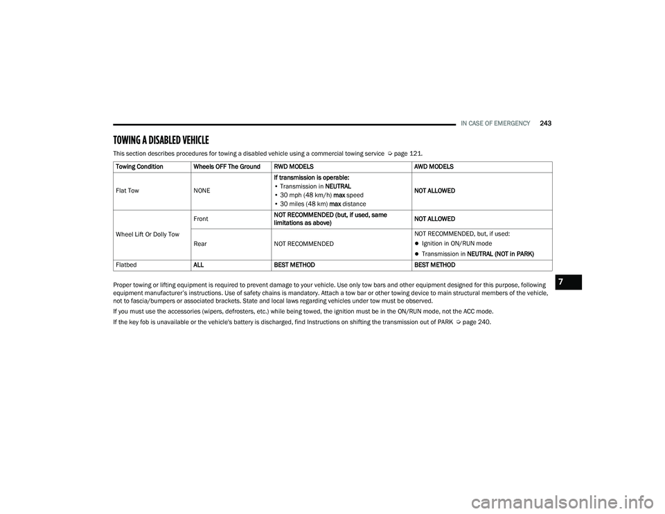 DODGE CHARGER 2021  Owners Manual 
IN CASE OF EMERGENCY243
TOWING A DISABLED VEHICLE
This section describes procedures for towing a disabled vehicle using a commercial towing service  Ú page 121.
Proper towing or lifting equipment is