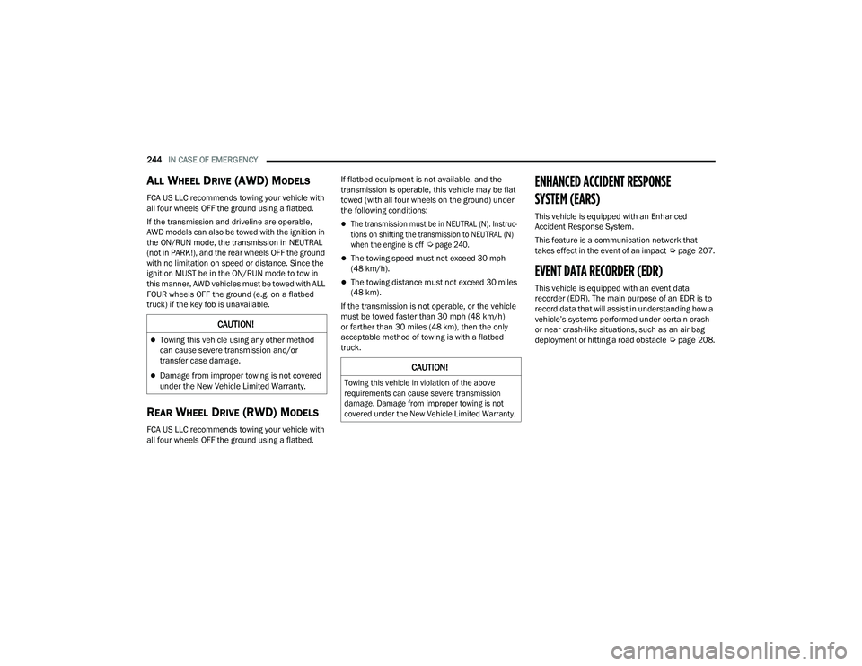 DODGE CHARGER 2021  Owners Manual 
244IN CASE OF EMERGENCY  
ALL WHEEL DRIVE (AWD) MODELS
FCA US LLC recommends towing your vehicle with 
all four wheels OFF the ground using a flatbed.
If the transmission and driveline are operable, 