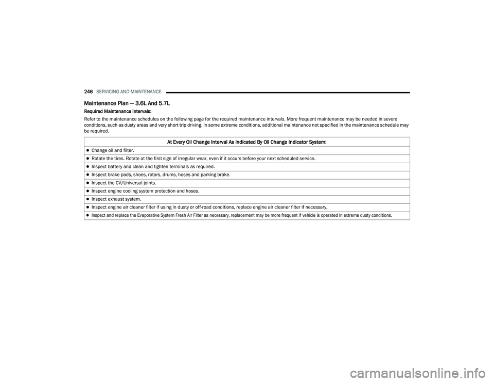 DODGE CHARGER 2021  Owners Manual 
246SERVICING AND MAINTENANCE  
Maintenance Plan — 3.6L And 5.7L  
Required Maintenance Intervals:
Refer to the maintenance schedules on the following page for the required maintenance intervals. Mo