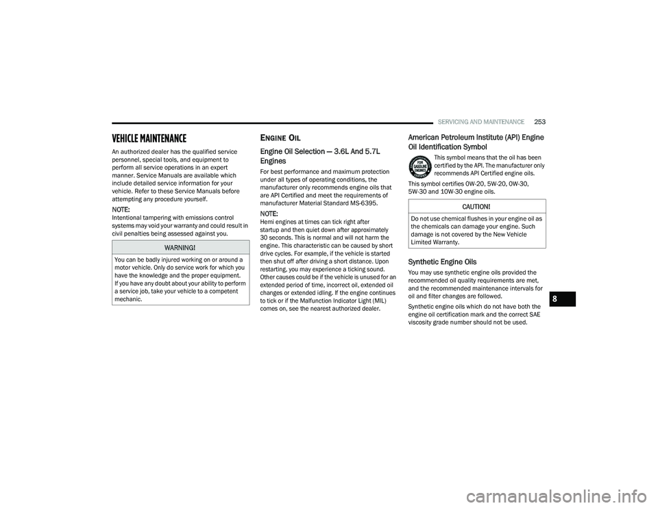 DODGE CHARGER 2021  Owners Manual 
SERVICING AND MAINTENANCE253
VEHICLE MAINTENANCE
An authorized dealer has the qualified service 
personnel, special tools, and equipment to 
perform all service operations in an expert 
manner. Servi