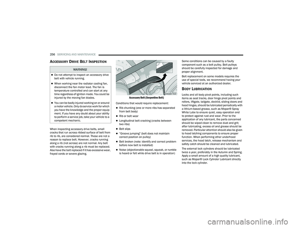 DODGE CHARGER 2021  Owners Manual 
256SERVICING AND MAINTENANCE  
ACCESSORY DRIVE BELT INSPECTION
When inspecting accessory drive belts, small 
cracks that run across ribbed surface of belt from 
rib to rib, are considered normal. The