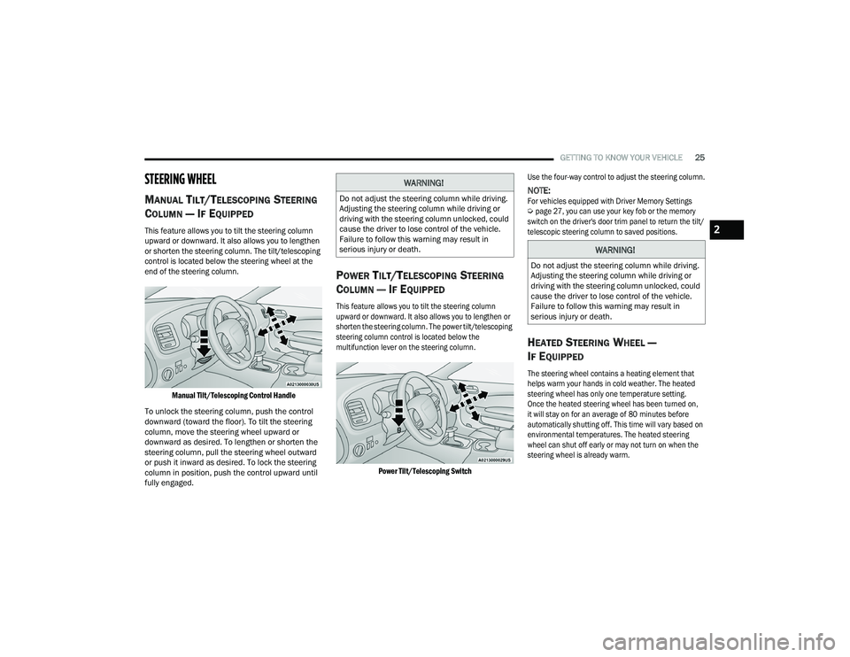 DODGE CHARGER 2021 Owners Manual
GETTING TO KNOW YOUR VEHICLE25
STEERING WHEEL
MANUAL TILT/TELESCOPING STEERING
C
OLUMN — IF EQUIPPED
This feature allows you to tilt the steering column
upward or downward. It also allows you DODGE CHARGER 2021 Owners Manual
GETTING TO KNOW YOUR VEHICLE25
STEERING WHEEL
MANUAL TILT/TELESCOPING STEERING
C
OLUMN — IF EQUIPPED
This feature allows you to tilt the steering column
upward or downward. It also allows you