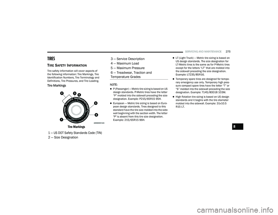 DODGE CHARGER 2021 Owners Manual
SERVICING AND MAINTENANCE275
TIRES
TIRE SAFETY INFORMATION
Tire safety information will cover aspects of
the following information: Tire Markings, Tire
Identification Numbers, Tire Terminology an DODGE CHARGER 2021 Owners Manual
SERVICING AND MAINTENANCE275
TIRES
TIRE SAFETY INFORMATION
Tire safety information will cover aspects of
the following information: Tire Markings, Tire
Identification Numbers, Tire Terminology an