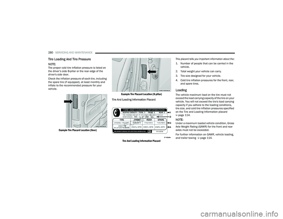 DODGE CHARGER 2021 Owners Manual
280SERVICING AND MAINTENANCE
Tire Loading And Tire Pressure
NOTE:The proper cold tire inflation pressure is listed on
the driver’s side B-pillar or the rear edge of the
driver's side door DODGE CHARGER 2021 Owners Manual
280SERVICING AND MAINTENANCE
Tire Loading And Tire Pressure
NOTE:The proper cold tire inflation pressure is listed on
the driver’s side B-pillar or the rear edge of the
driver's side door