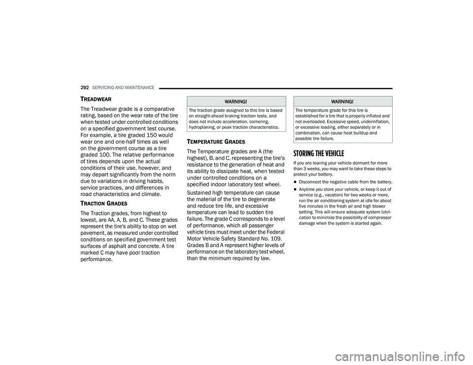 DODGE CHARGER 2021  Owners Manual 
292SERVICING AND MAINTENANCE  
TREADWEAR
The Treadwear grade is a comparative 
rating, based on the wear rate of the tire 
when tested under controlled conditions 
on a specified government test cour