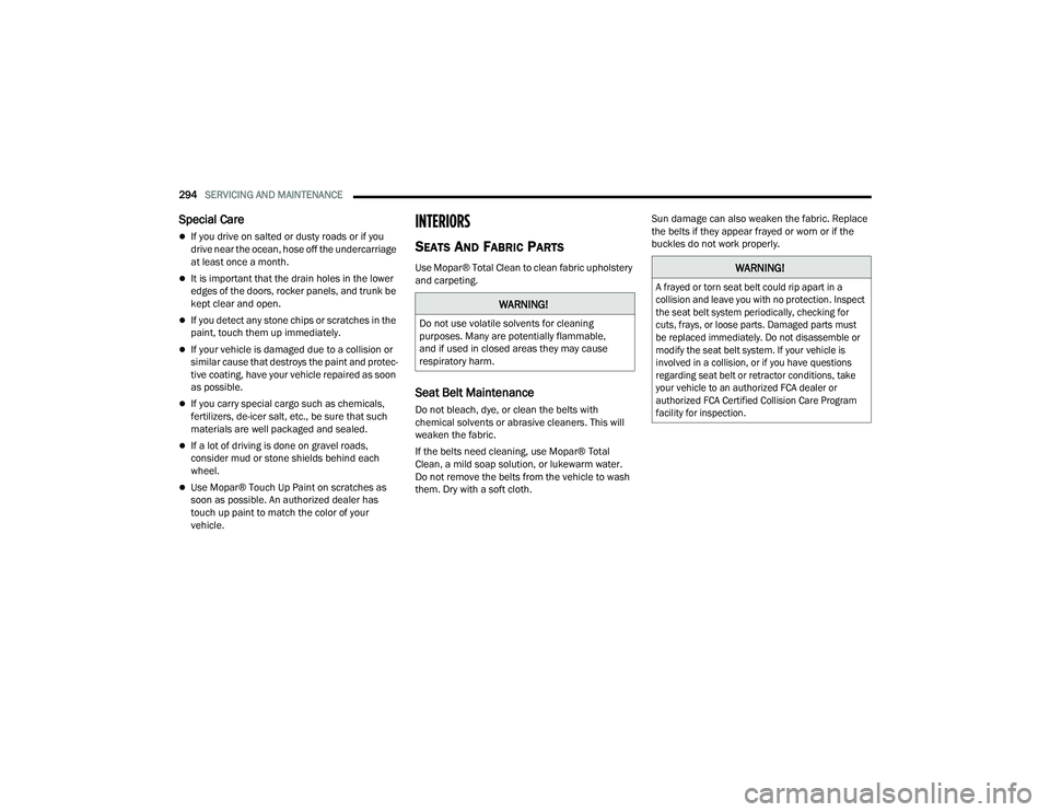 DODGE CHARGER 2021  Owners Manual 
294SERVICING AND MAINTENANCE  
Special Care
If you drive on salted or dusty roads or if you 
drive near the ocean, hose off the undercarriage 
at least once a month.
It is important that the dr