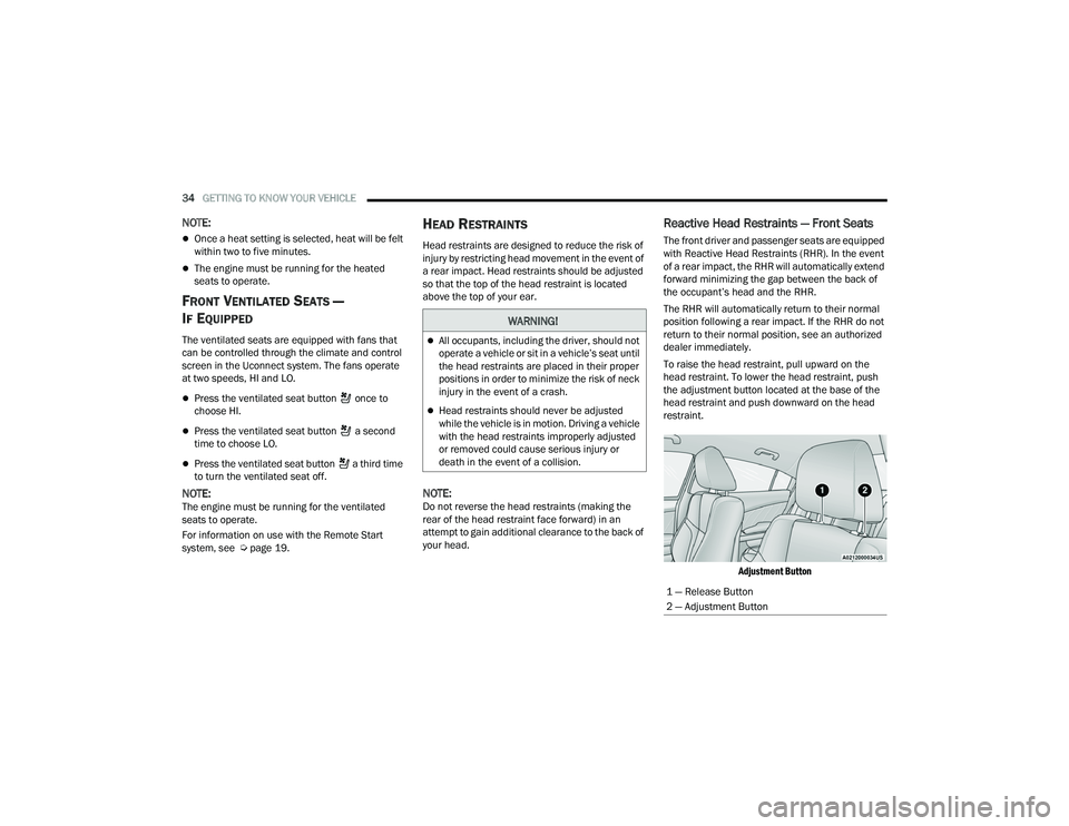 DODGE CHARGER 2021  Owners Manual 
34GETTING TO KNOW YOUR VEHICLE  
NOTE:
Once a heat setting is selected, heat will be felt 
within two to five minutes.
The engine must be running for the heated 
seats to operate.
FRONT VENTILA