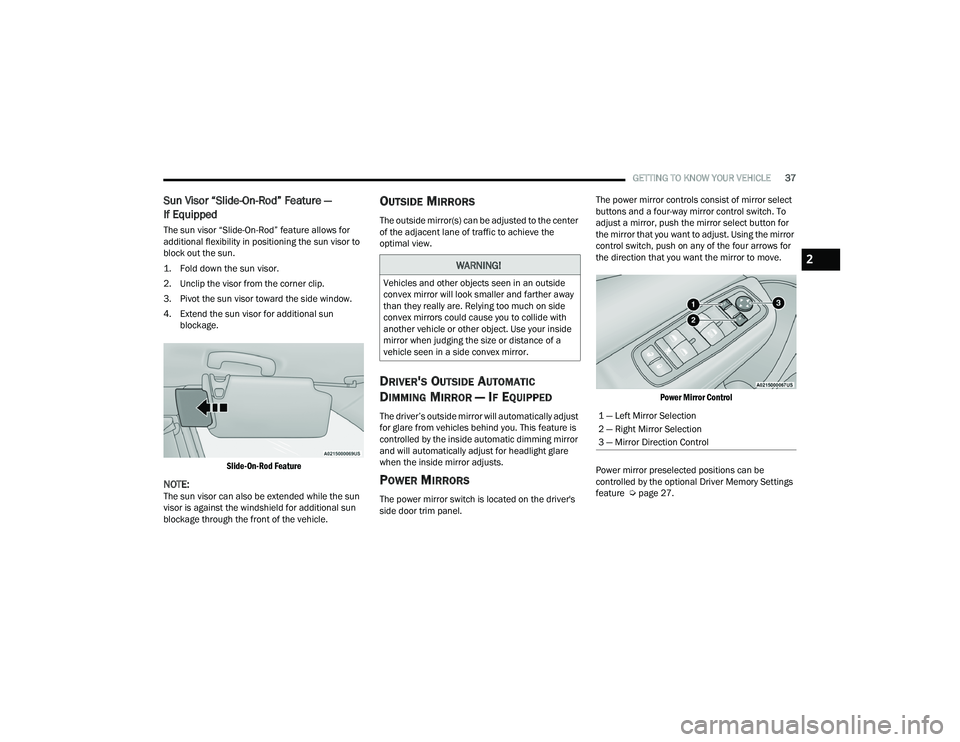 DODGE CHARGER 2021 Owners Guide
GETTING TO KNOW YOUR VEHICLE37
Sun Visor “Slide-On-Rod” Feature —
If Equipped
The sun visor “Slide-On-Rod” feature allows for
additional flexibility in positioning the sun visor to
block DODGE CHARGER 2021 Owners Guide
GETTING TO KNOW YOUR VEHICLE37
Sun Visor “Slide-On-Rod” Feature —
If Equipped
The sun visor “Slide-On-Rod” feature allows for
additional flexibility in positioning the sun visor to
block