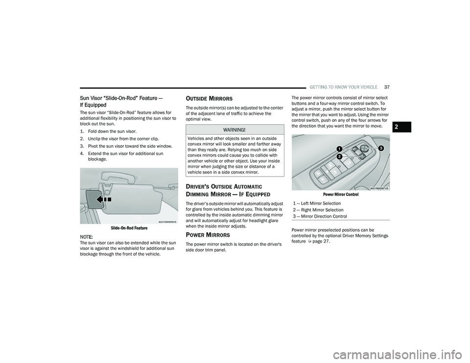 DODGE CHARGER 2021  Owners Manual 
GETTING TO KNOW YOUR VEHICLE37
Sun Visor “Slide-On-Rod” Feature — 
If Equipped
The sun visor “Slide-On-Rod” feature allows for 
additional flexibility in positioning the sun visor to 
block