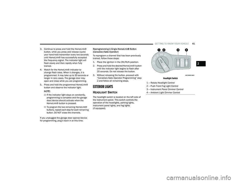DODGE CHARGER 2021 Service Manual
GETTING TO KNOW YOUR VEHICLE41
3. Continue to press and hold the HomeLink® button, while you press and release (cycle)
your hand-held transmitter every two seconds
until HomeLink® has successful DODGE CHARGER 2021 Service Manual
GETTING TO KNOW YOUR VEHICLE41
3. Continue to press and hold the HomeLink® button, while you press and release (cycle)
your hand-held transmitter every two seconds
until HomeLink® has successful