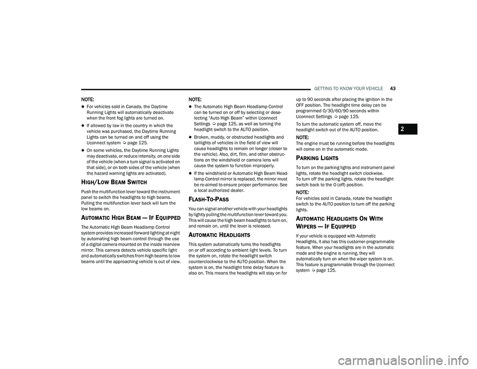DODGE CHARGER 2021 Service Manual
GETTING TO KNOW YOUR VEHICLE43
NOTE:
For vehicles sold in Canada, the Daytime
Running Lights will automatically deactivate
when the front fog lights are turned on.
If allowed by law in the co DODGE CHARGER 2021 Service Manual
GETTING TO KNOW YOUR VEHICLE43
NOTE:
For vehicles sold in Canada, the Daytime
Running Lights will automatically deactivate
when the front fog lights are turned on.
If allowed by law in the co
