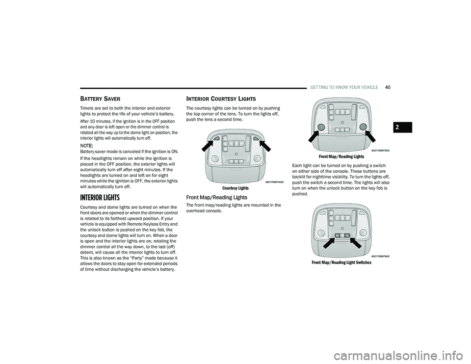 DODGE CHARGER 2021  Owners Manual 
GETTING TO KNOW YOUR VEHICLE45
BATTERY SAVER
Timers are set to both the interior and exterior 
lights to protect the life of your vehicle’s battery.

After 10 minutes, if the ignition is in the OFF