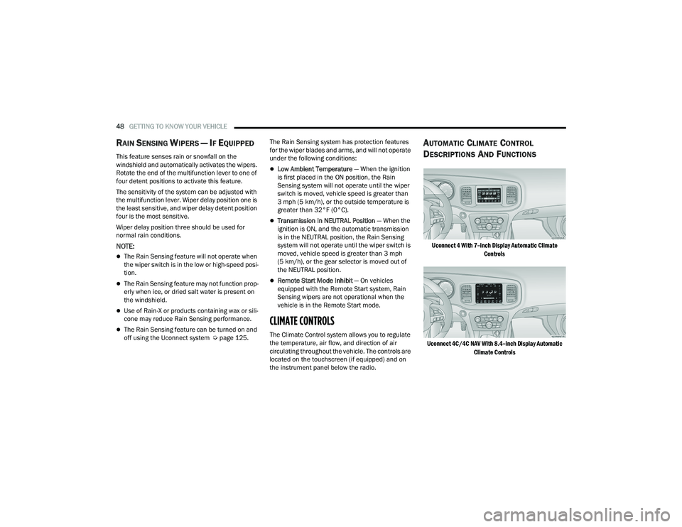 DODGE CHARGER 2021  Owners Manual 
48GETTING TO KNOW YOUR VEHICLE  
RAIN SENSING WIPERS — IF EQUIPPED  
This feature senses rain or snowfall on the 
windshield and automatically activates the wipers. 
Rotate the end of the multifunc