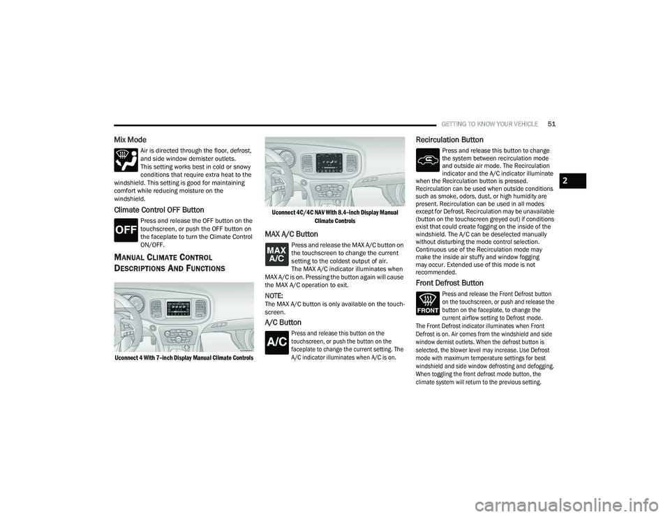 DODGE CHARGER 2021 Workshop Manual
GETTING TO KNOW YOUR VEHICLE51
Mix Mode
Air is directed through the floor, defrost,
and side window demister outlets.
This setting works best in cold or snowy
conditions that require extra heat to DODGE CHARGER 2021 Workshop Manual
GETTING TO KNOW YOUR VEHICLE51
Mix Mode
Air is directed through the floor, defrost,
and side window demister outlets.
This setting works best in cold or snowy
conditions that require extra heat to