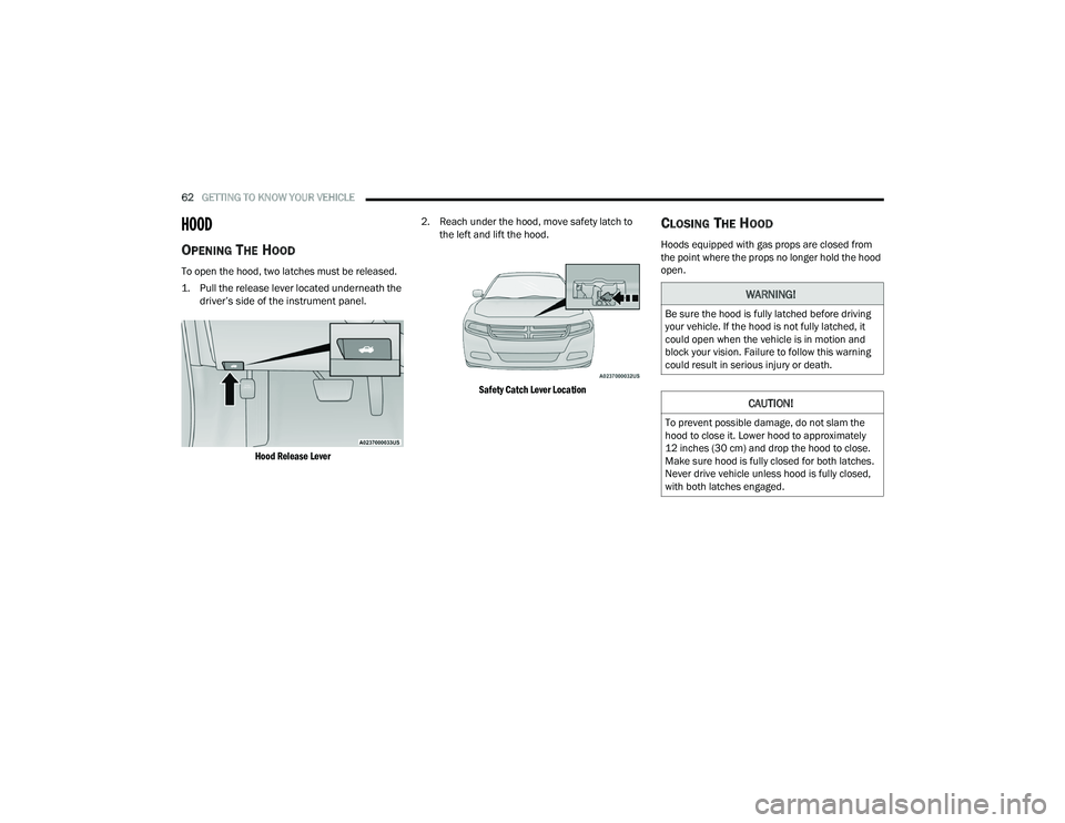 DODGE CHARGER 2021 Repair Manual
62GETTING TO KNOW YOUR VEHICLE
HOOD
OPENING THE HOOD
To open the hood, two latches must be released.
1. Pull the release lever located underneath the
driver’s side of the instrument panel. DODGE CHARGER 2021 Repair Manual
62GETTING TO KNOW YOUR VEHICLE
HOOD
OPENING THE HOOD
To open the hood, two latches must be released.
1. Pull the release lever located underneath the
driver’s side of the instrument panel.