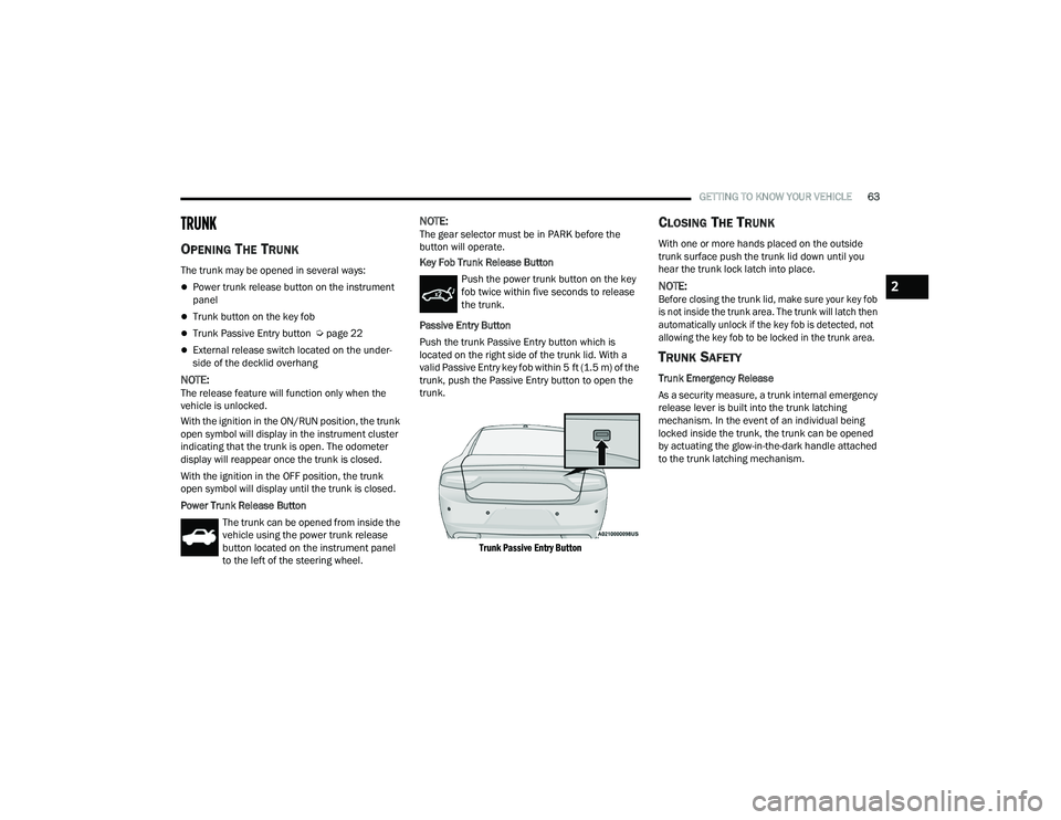 DODGE CHARGER 2021 Repair Manual
GETTING TO KNOW YOUR VEHICLE63
TRUNK
OPENING THE TRUNK
The trunk may be opened in several ways:
Power trunk release button on the instrument
panel
Trunk button on the key fob
Trunk Pass DODGE CHARGER 2021 Repair Manual
GETTING TO KNOW YOUR VEHICLE63
TRUNK
OPENING THE TRUNK
The trunk may be opened in several ways:
Power trunk release button on the instrument
panel
Trunk button on the key fob
Trunk Pass