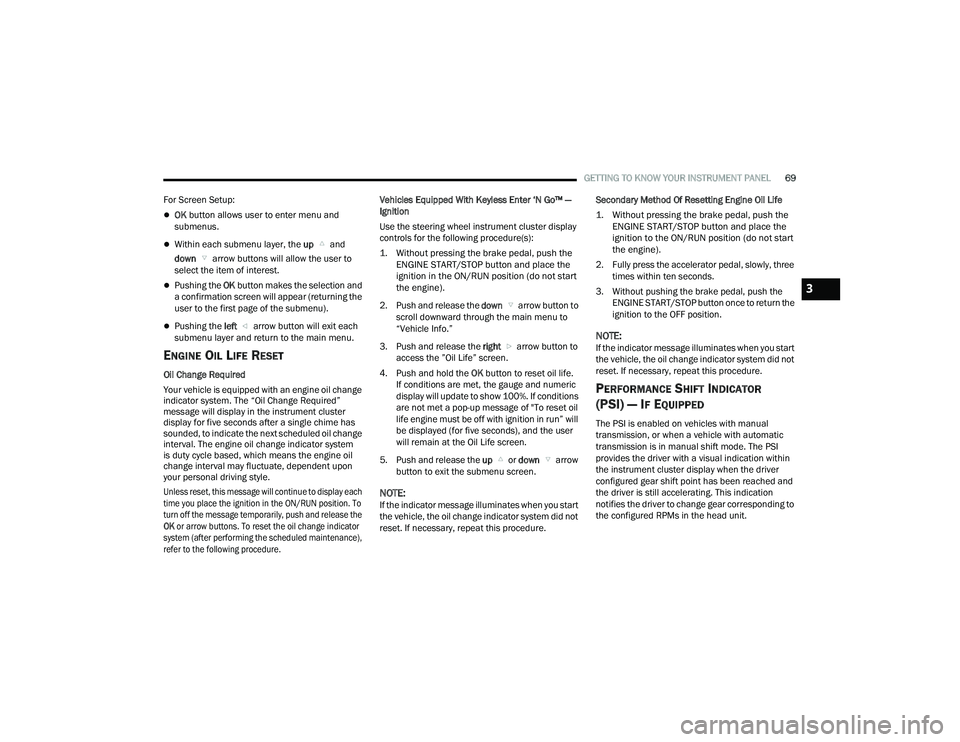 DODGE CHARGER 2021  Owners Manual 
GETTING TO KNOW YOUR INSTRUMENT PANEL69
For Screen Setup:
OK  button allows user to enter menu and 
submenus.
Within each submenu layer, the  up  and 
down   arrow buttons will allow the user t