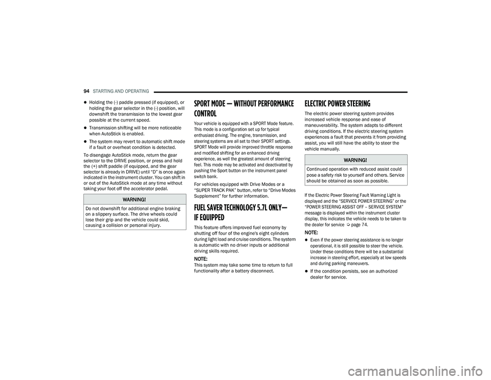 DODGE CHARGER 2021 Owners Manual
94STARTING AND OPERATING
Holding the (-) paddle pressed (if equipped), or
holding the gear selector in the (-) position, will
downshift the transmission to the lowest gear
possible at the cur DODGE CHARGER 2021 Owners Manual
94STARTING AND OPERATING
Holding the (-) paddle pressed (if equipped), or
holding the gear selector in the (-) position, will
downshift the transmission to the lowest gear
possible at the cur