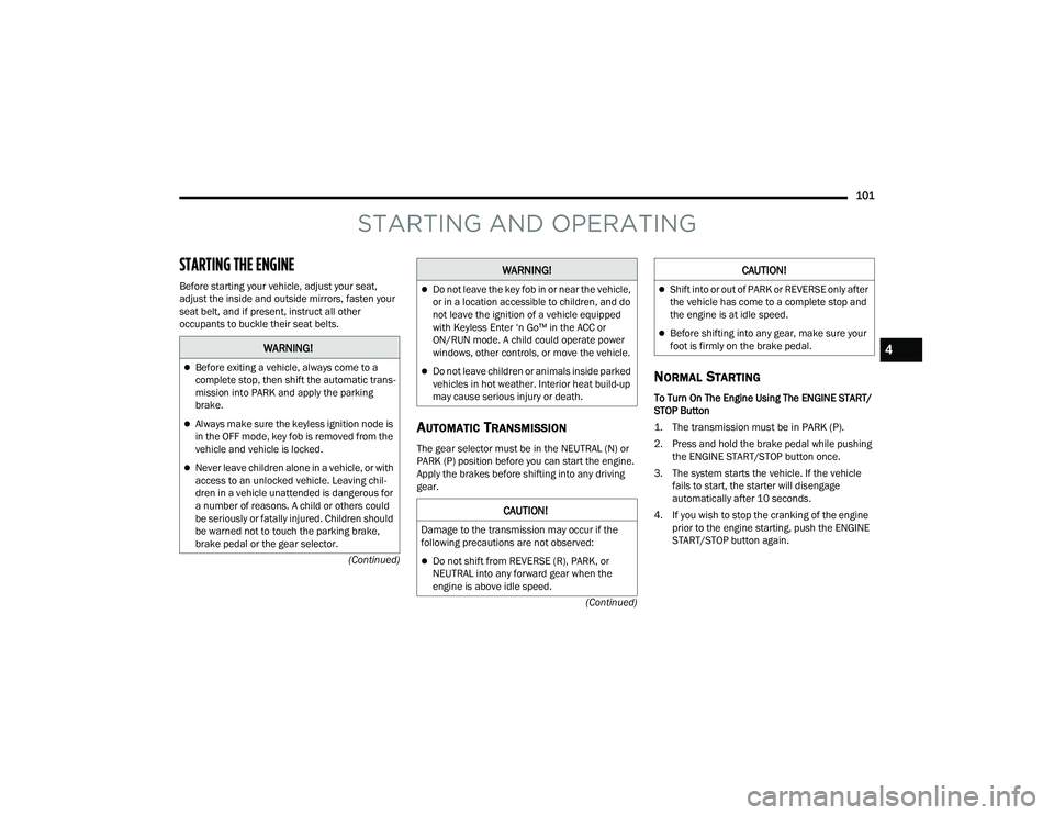 DODGE DURANGO 2021 User Guide
101
(Continued)
(Continued)
STARTING AND OPERATING
STARTING THE ENGINE
Before starting your vehicle, adjust your seat,
adjust the inside and outside mirrors, fasten your
seat belt, and if present DODGE DURANGO 2021 User Guide
101
(Continued)
(Continued)
STARTING AND OPERATING
STARTING THE ENGINE
Before starting your vehicle, adjust your seat,
adjust the inside and outside mirrors, fasten your
seat belt, and if present
